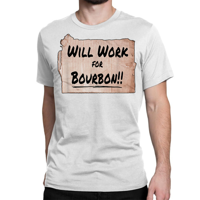 Will Work For Bourbon   Cardboard Sign T Shirt Classic T-shirt by erinlorrai | Artistshot