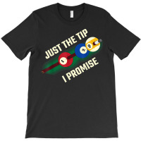 Just The Tip I Promise T Shirt T-shirt | Artistshot