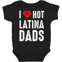 I Love Hot Latina Dads T Shirt Baby Bodysuit | Artistshot