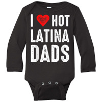 I Love Hot Latina Dads T Shirt Long Sleeve Baby Bodysuit | Artistshot