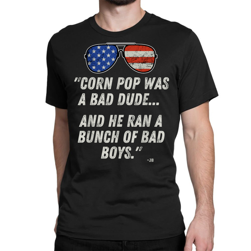 Corn Pop Was A Bad Dude   Funny Joe Biden Parody T Shirt Classic T-shirt | Artistshot