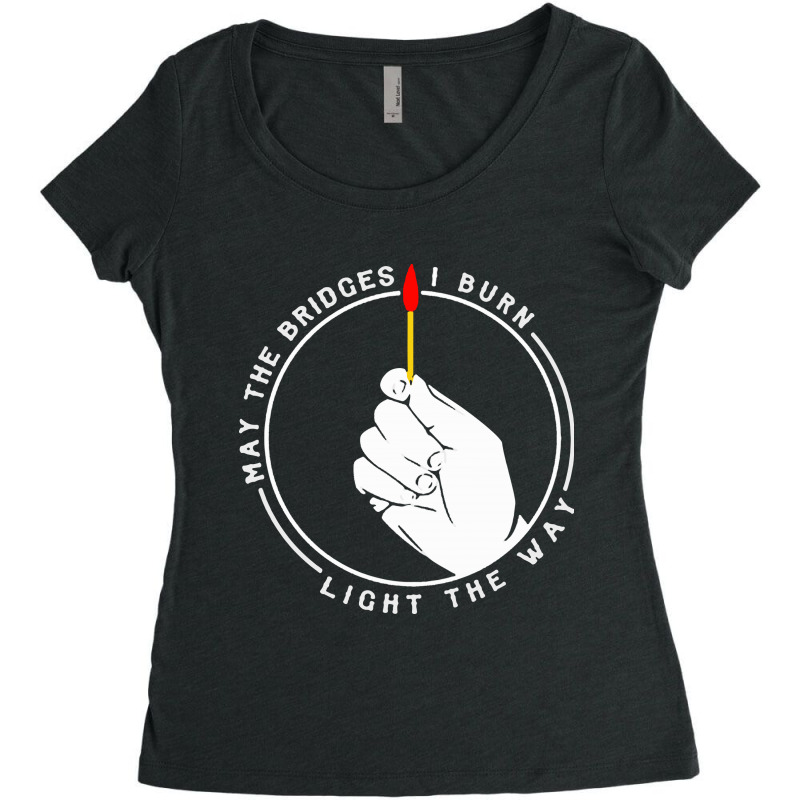 May The Bridges I Burn Light The Way 1 Women's Triblend Scoop T-shirt by adiha97 | Artistshot