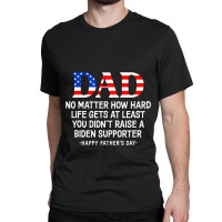 Dad Father's Day At Least You Didn't Raise A Biden Supporter Long Slee Classic T-shirt | Artistshot