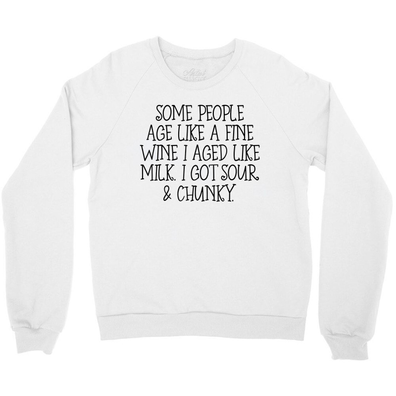 Some People Age Like A Fine Wine I Aged Like Milk T Shirt Crewneck Sweatshirt | Artistshot