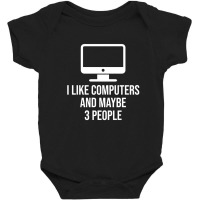 I Like Computers And Maybe 3 People Baby Bodysuit | Artistshot