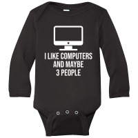 I Like Computers And Maybe 3 People Long Sleeve Baby Bodysuit | Artistshot