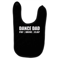 Dance Dad   Dancing Recital Pay Drive Clap Funny Quote Baby Bibs | Artistshot