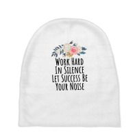 Work Hard In Silence Let Success Be Your Noise Baby Beanies | Artistshot