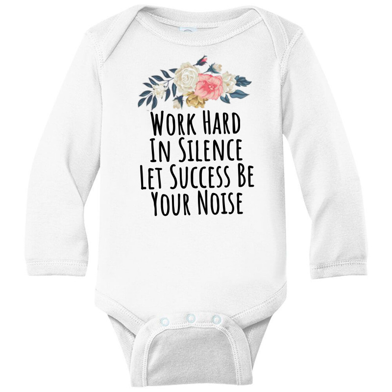 Work Hard In Silence Let Success Be Your Noise Long Sleeve Baby Bodysuit by thebestisback | Artistshot