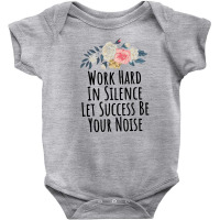 Work Hard In Silence Let Success Be Your Noise Baby Bodysuit | Artistshot