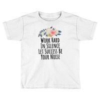 Work Hard In Silence Let Success Be Your Noise Toddler T-shirt | Artistshot