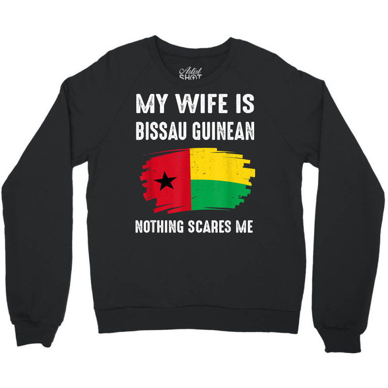 My Wife Is Bissau Guinean Nothing Scare Flag Guinea Bissau T Shirt Crewneck Sweatshirt | Artistshot