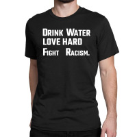 Drink Water Love Hard Classic T-shirt | Artistshot