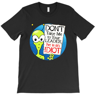 Dont Take Me To Your Leader T-shirt Designed By Bonnie G Metcalf