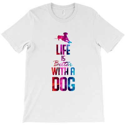 Life Is Better With A Dog T-shirt Designed By Bonnie G Metcalf