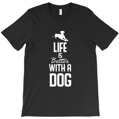 Life Is Better With A Dog T-shirt Designed By Bonnie G Metcalf