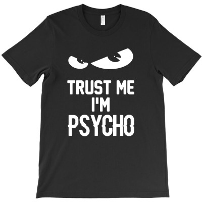 Trust Me I'm Psycho T-shirt Designed By George S Schmidt