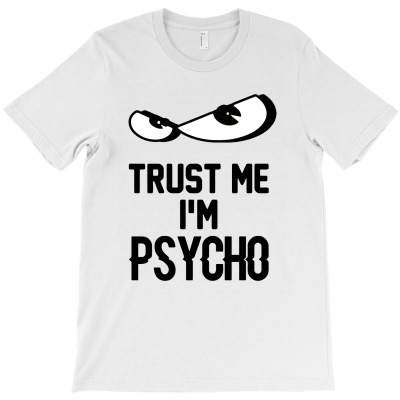 Trust Me I'm Psycho T-shirt Designed By George S Schmidt