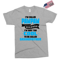 I'm Called Pawpaw Because I'm Way Too Cool To Be Called Grandfather Exclusive T-shirt | Artistshot