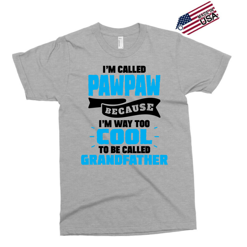 I'm Called Pawpaw Because I'm Way Too Cool To Be Called Grandfather Exclusive T-shirt | Artistshot