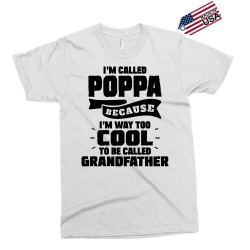 I'm Called Poppa Because I'm Way Too Cool To Be Called Grandfather Exclusive T-shirt | Artistshot
