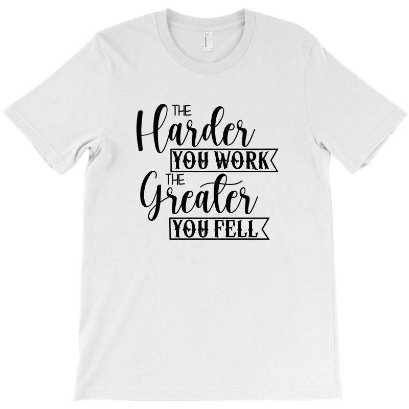 The Harder You Work The Greater You Feel T-Shirt by Nitastudioz | Artistshot