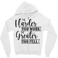 The Harder You Work The Greater You Feel Zipper Hoodie | Artistshot