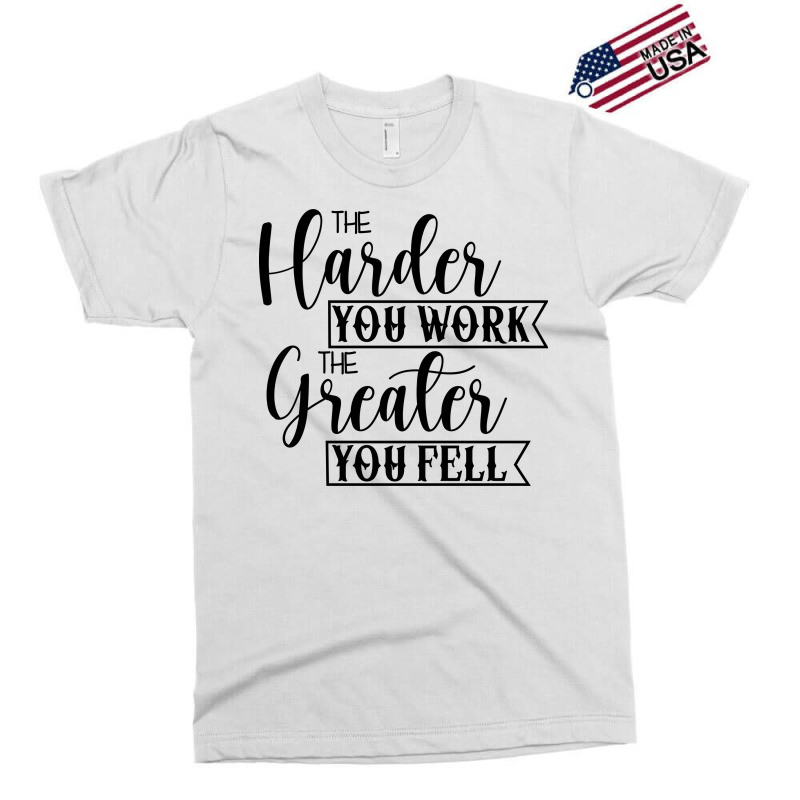 The Harder You Work The Greater You Feel Exclusive T-shirt by Nitastudioz | Artistshot