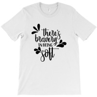 There's Bravery In Being Soft T-shirt | Artistshot