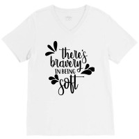 There's Bravery In Being Soft V-neck Tee | Artistshot