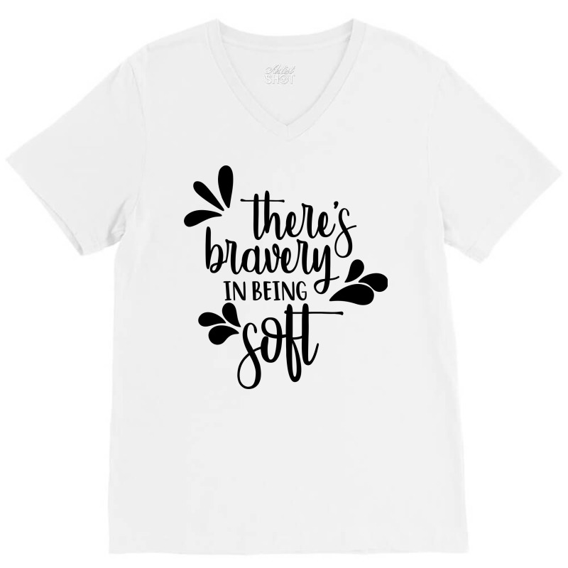 There's Bravery In Being Soft V-neck Tee | Artistshot