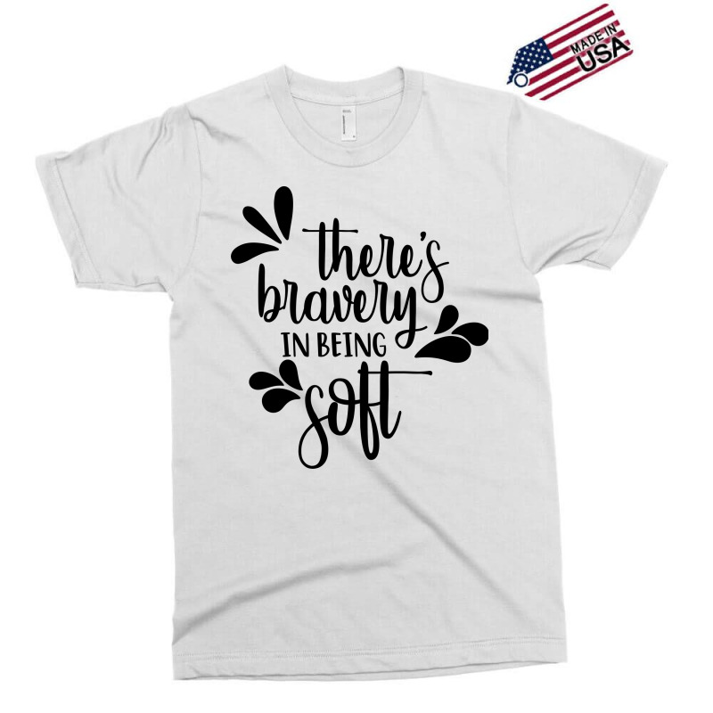 There's Bravery In Being Soft Exclusive T-shirt | Artistshot