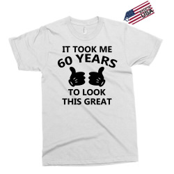 it took me 60 years to look this great Exclusive T-shirt | Artistshot