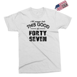 not everyone looks this good at forty seven Exclusive T-shirt | Artistshot