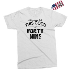 not everyone looks this good at forty nine Exclusive T-shirt | Artistshot