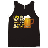 Beer Drinker I Like My Water With Barley And Hops Happy Me T Shirt Tank Top | Artistshot