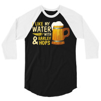 Beer Drinker I Like My Water With Barley And Hops Happy Me T Shirt 3/4 Sleeve Shirt | Artistshot