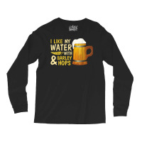 Beer Drinker I Like My Water With Barley And Hops Happy Me T Shirt Long Sleeve Shirts | Artistshot