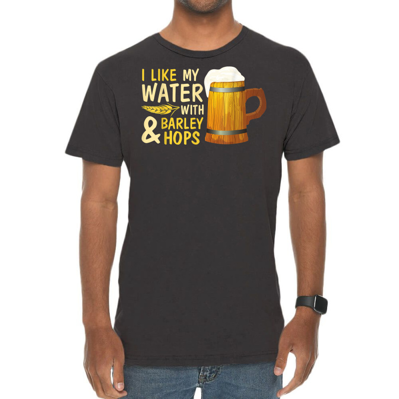 Beer Drinker I Like My Water With Barley And Hops Happy Me T Shirt Vintage T-shirt | Artistshot