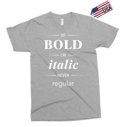 Be Bold Or Italic Never Regular Exclusive T-shirt | Artistshot