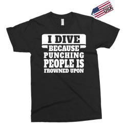 I Dive Because Punching People Is Frowned Upon Exclusive T-shirt | Artistshot