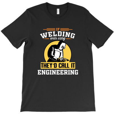 If Welding Was Easy T-shirt Designed By George S Schmidt