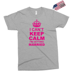 I Cant Keep Calm I Am Getting Married Exclusive T-shirt | Artistshot