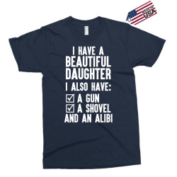 I Have A Beautiful Daughter, I Also Have: A Gun, A Shovel And An Alibi Exclusive T-shirt | Artistshot