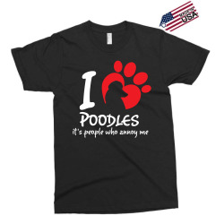 I Love Poodles Its People Who Annoy Me Exclusive T-shirt | Artistshot