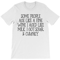 Some People Age Like A Fine Wine I Aged Like Milk T Shirt T-shirt | Artistshot