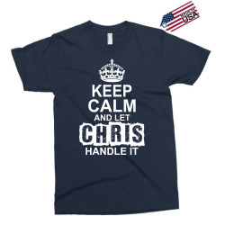 Keep Calm And Let Chris Handle It Exclusive T-shirt | Artistshot