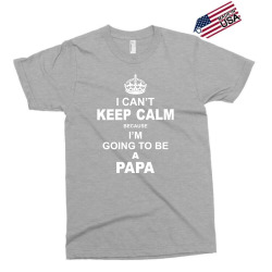 i cant keep calm because i am going to be a Papa Exclusive T-shirt | Artistshot