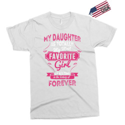 My Daughter Is Totally My Most Favorite Girl Exclusive T-shirt | Artistshot