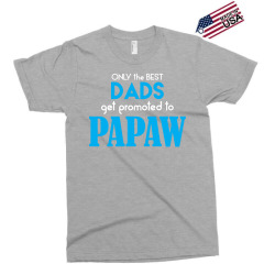 Only the best Dads Get Promoted to Papaw Exclusive T-shirt | Artistshot